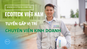 Cơ hội việc làm vị trí chuyên viên kinh doanh tại Ecoteck Việt Nam